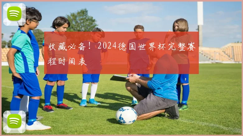 收藏必备！2024德国世界杯完整赛程时间表