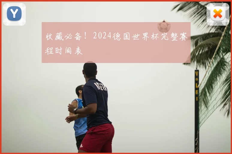 收藏必备！2024德国世界杯完整赛程时间表
