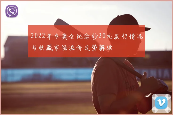 2022年冬奥会纪念钞20元发行情况与收藏市场溢价走势解读