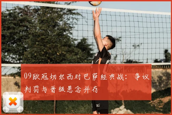 09欧冠切尔西对巴萨经典战：争议判罚与晋级悬念并存