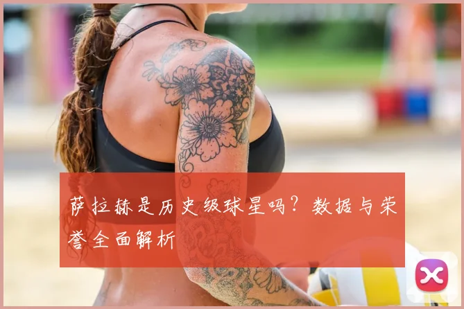 萨拉赫是历史级球星吗？数据与荣誉全面解析
