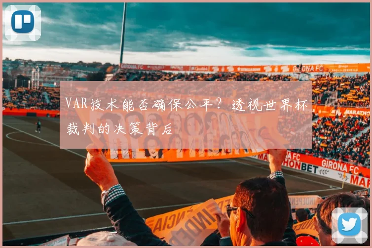 VAR技术能否确保公平？透视世界杯裁判的决策背后